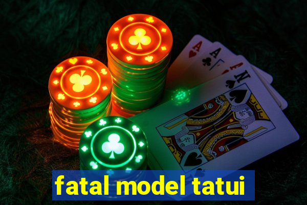 fatal model tatui